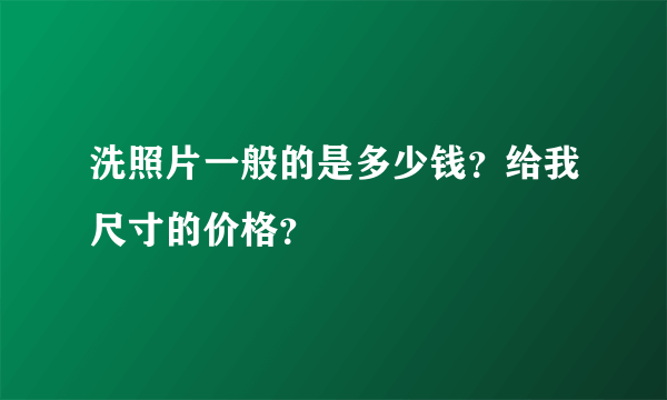 洗照片一般的是多少钱？给我尺寸的价格？