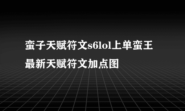 蛮子天赋符文s6lol上单蛮王最新天赋符文加点图