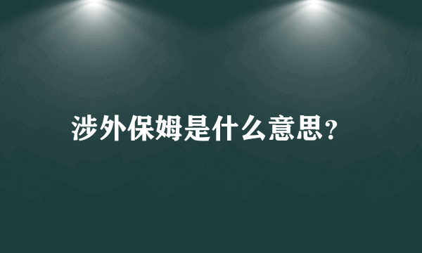 涉外保姆是什么意思？