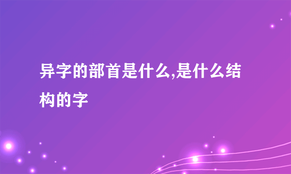 异字的部首是什么,是什么结构的字