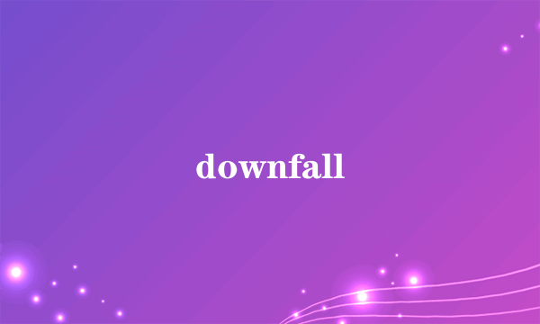 downfall