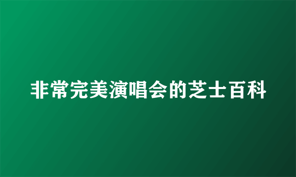 非常完美演唱会的芝士百科