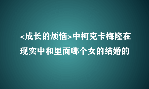 <成长的烦恼>中柯克卡梅隆在现实中和里面哪个女的结婚的