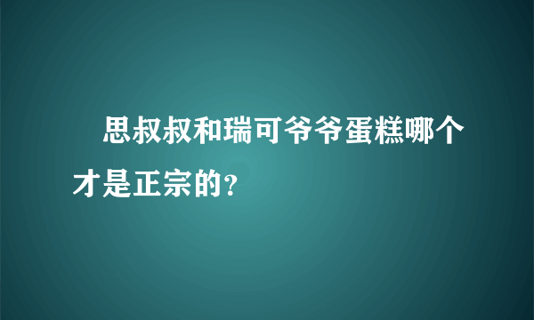 徹思叔叔和瑞可爷爷蛋糕哪个才是正宗的？