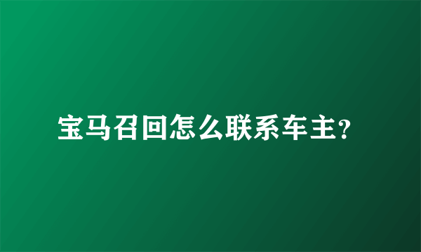 宝马召回怎么联系车主？