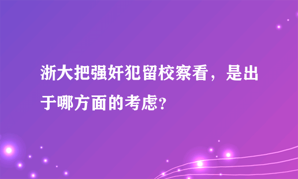 浙大把强奸犯留校察看，是出于哪方面的考虑？