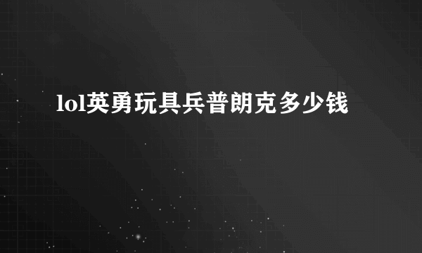 lol英勇玩具兵普朗克多少钱