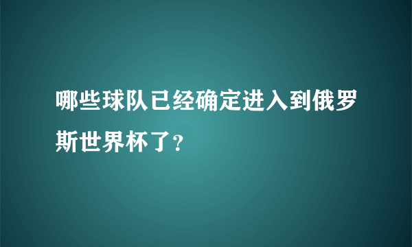 哪些球队已经确定进入到俄罗斯世界杯了？