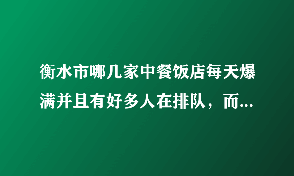 衡水市哪几家中餐饭店每天爆满并且有好多人在排队，而且人均消费在30元左右，最好可以加盟的餐饮连锁店。