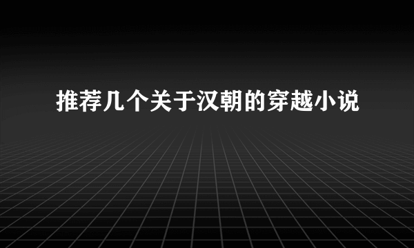 推荐几个关于汉朝的穿越小说