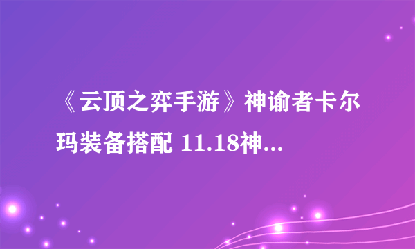 《云顶之弈手游》神谕者卡尔玛装备搭配 11.18神谕卡尔玛阵容推荐