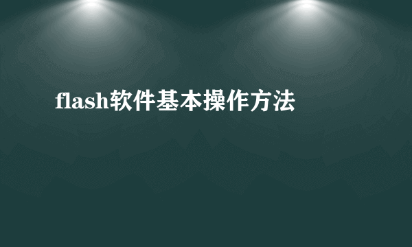 flash软件基本操作方法