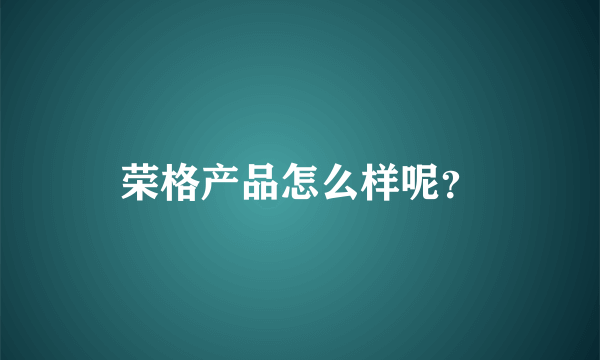 荣格产品怎么样呢？