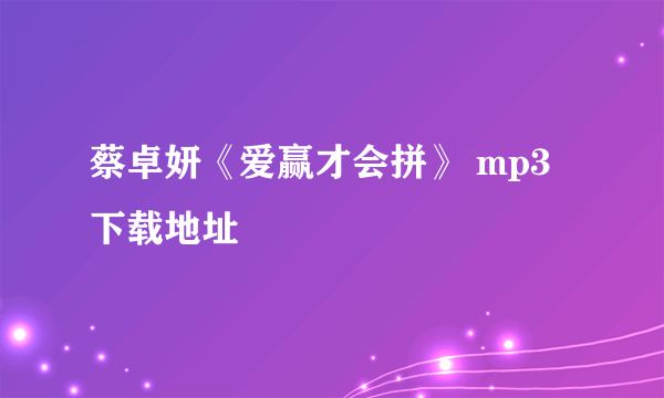 蔡卓妍《爱赢才会拼》 mp3下载地址