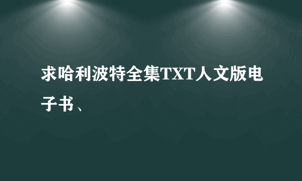 求哈利波特全集TXT人文版电子书、