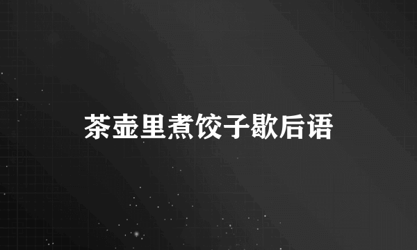 茶壶里煮饺子歇后语