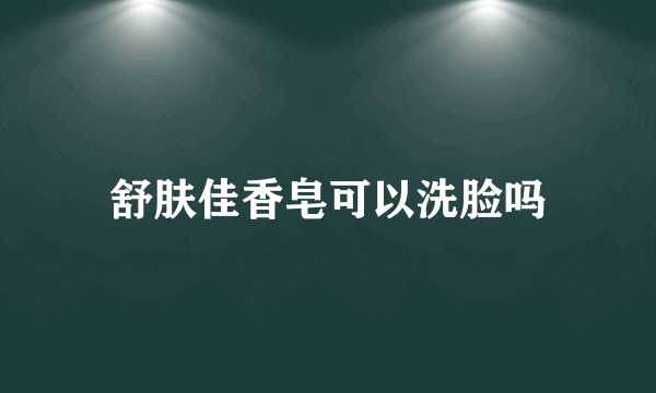 舒肤佳香皂可以洗脸吗