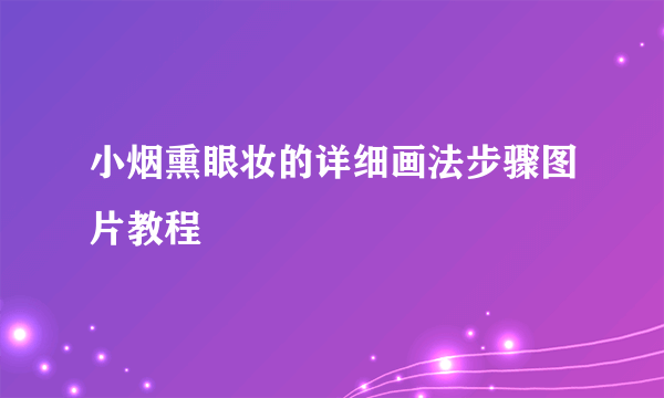 小烟熏眼妆的详细画法步骤图片教程