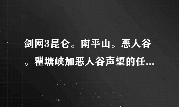 剑网3昆仑。南平山。恶人谷。瞿塘峡加恶人谷声望的任务做完有多少声望？