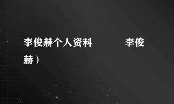 李俊赫个人资料 이준혁李俊赫）