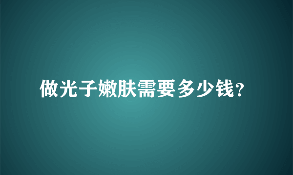 做光子嫩肤需要多少钱？