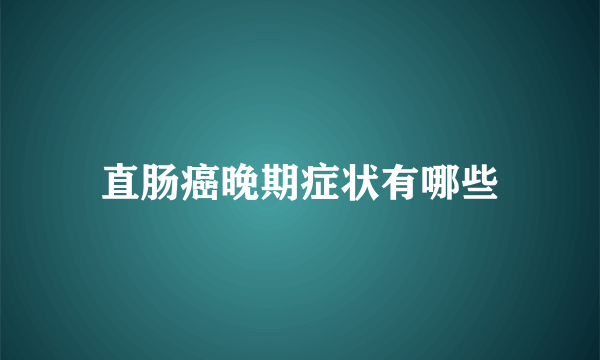 直肠癌晚期症状有哪些