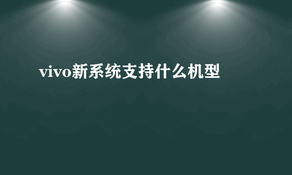 vivo新系统支持什么机型