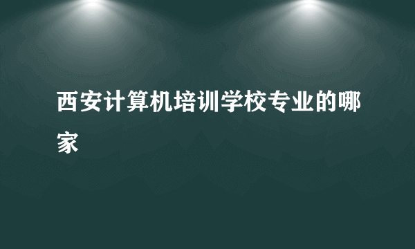 西安计算机培训学校专业的哪家