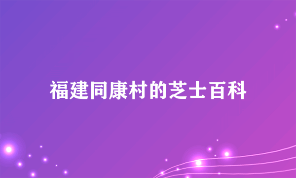 福建同康村的芝士百科