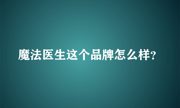 魔法医生这个品牌怎么样？