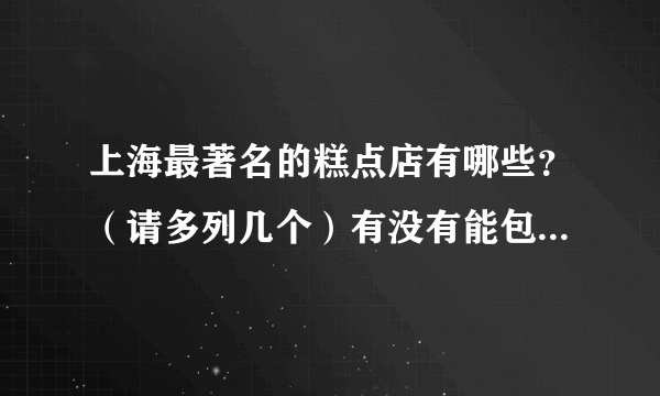 上海最著名的糕点店有哪些？（请多列几个）有没有能包吃包住的有能学做糕点的？（最好能高档一点西式的）