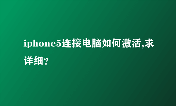 iphone5连接电脑如何激活,求详细？