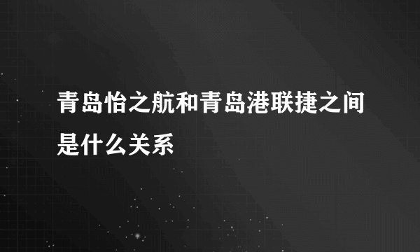 青岛怡之航和青岛港联捷之间是什么关系