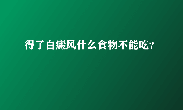 得了白癜风什么食物不能吃？