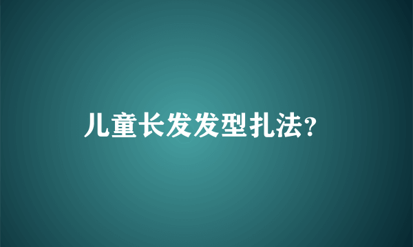 儿童长发发型扎法？