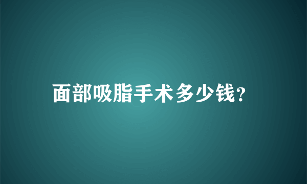 面部吸脂手术多少钱？