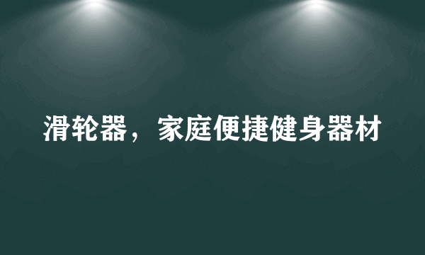 滑轮器，家庭便捷健身器材