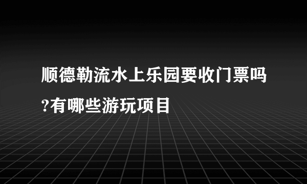 顺德勒流水上乐园要收门票吗?有哪些游玩项目