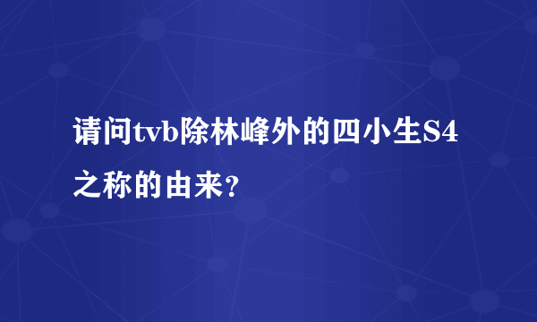 请问tvb除林峰外的四小生S4之称的由来？