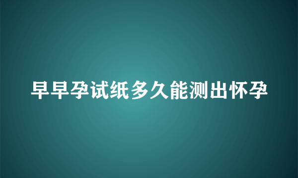 早早孕试纸多久能测出怀孕