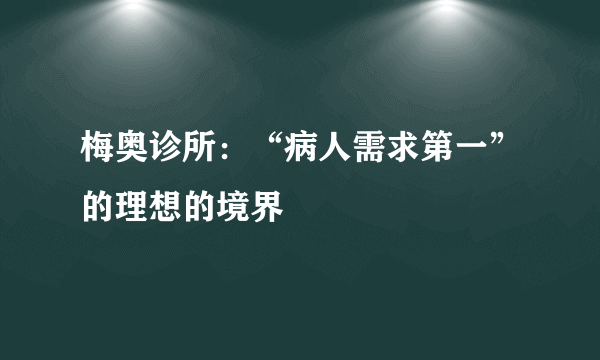 梅奥诊所：“病人需求第一”的理想的境界