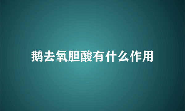 鹅去氧胆酸有什么作用