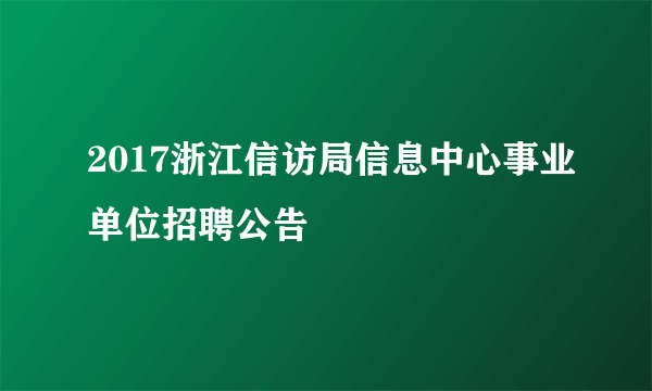 2017浙江信访局信息中心事业单位招聘公告