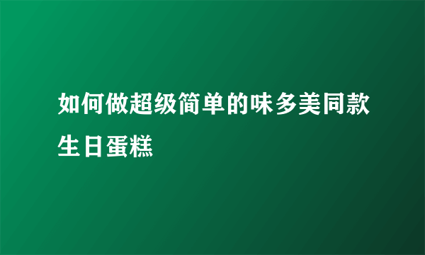 如何做超级简单的味多美同款生日蛋糕