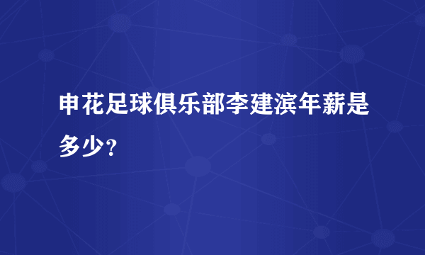 申花足球俱乐部李建滨年薪是多少？