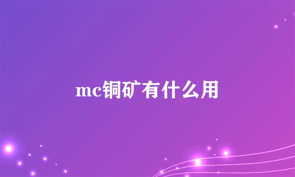 mc铜矿有什么用