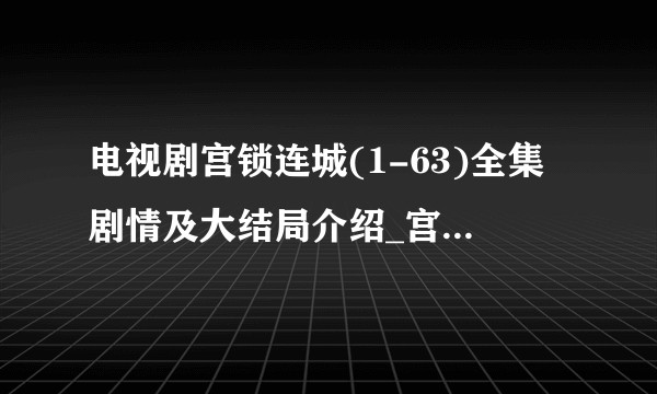 电视剧宫锁连城(1-63)全集剧情及大结局介绍_宫锁连城未删减版全集观看-飞外网