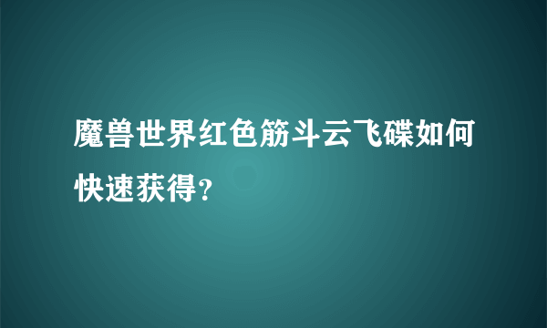 魔兽世界红色筋斗云飞碟如何快速获得？