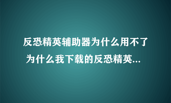 反恐精英辅助器为什么用不了 为什么我下载的反恐精英稀饭辅助？