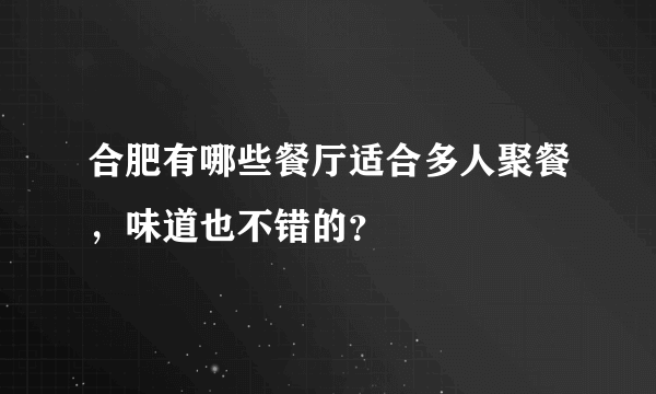 合肥有哪些餐厅适合多人聚餐，味道也不错的？